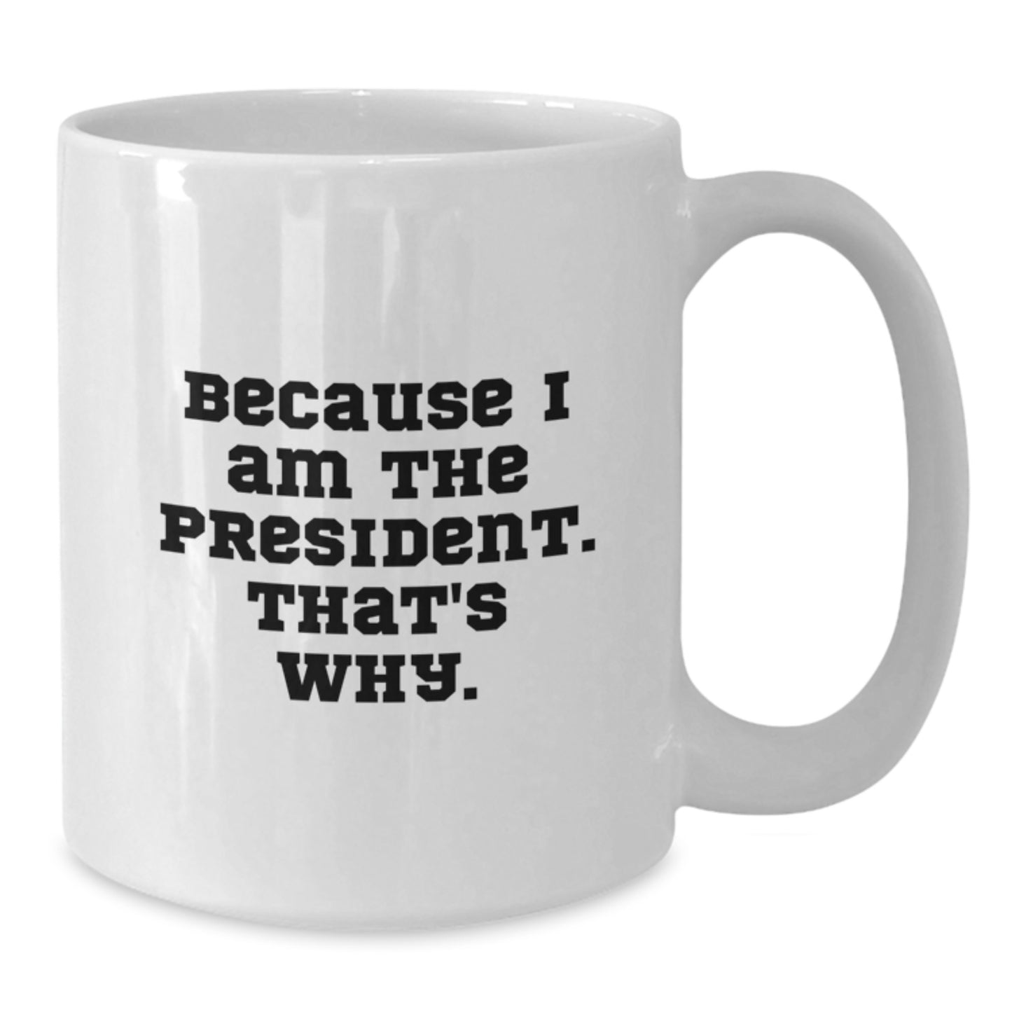 Funny President Gifts for Men, White Coffee Mug with Because I Am The President. That's Why. Quote, Birthday Unique Gifts from Friends - Additional