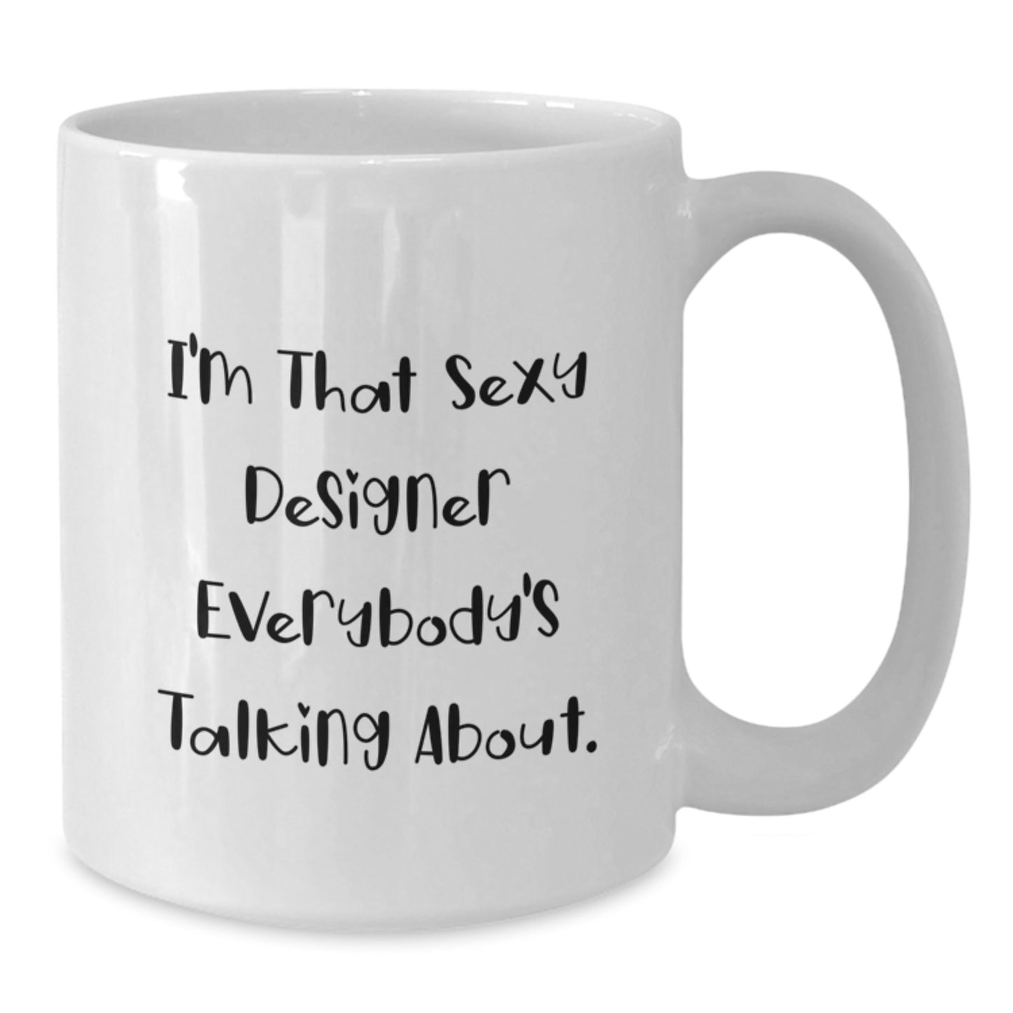 Funny Designer Gifts from Men to Friends - White Coffee Mug I'm That Sexy Designer Everybody's Talking About. - Additional