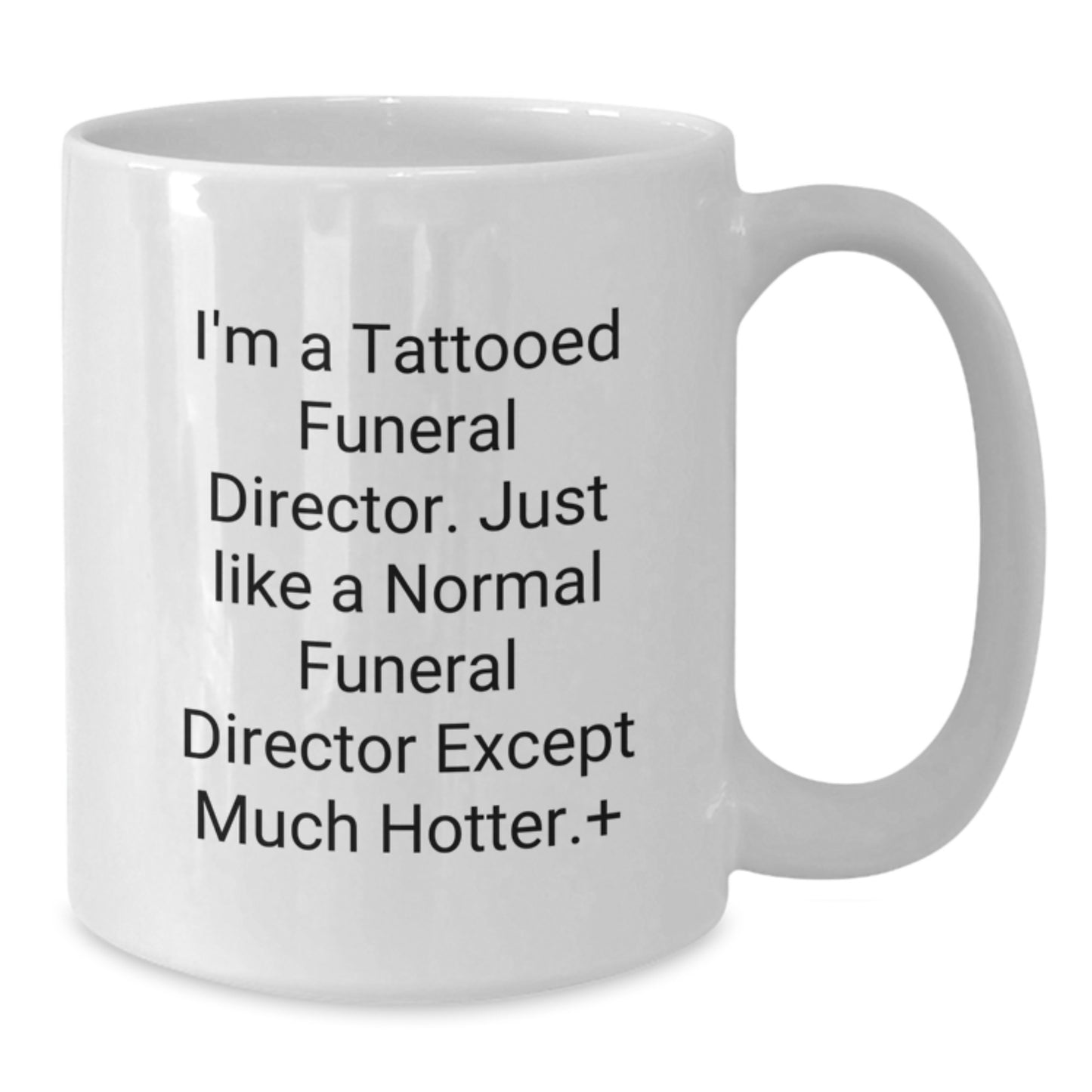 Funny Funeral Director Gifts for Men from Friends - White Coffee Mug with Quote 'I'm A Tattooed Funeral Director Except Much Hotter' - Additional
