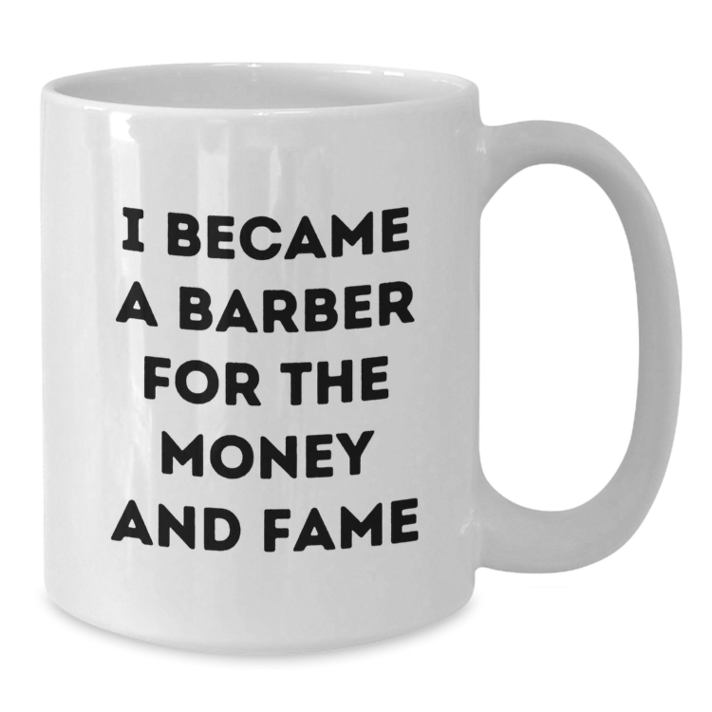 Funny Barber Gifts from Men to Barber Friends on Mother's Day - I Became A Barber For The Money And Fame White Coffee Mug - Additional