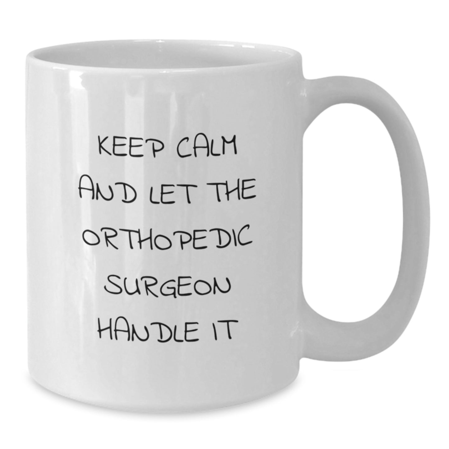 Gifts from Family - Funny Orthopedic Surgeon White Coffee Mugs for Orthopedic Surgeon on Mother's Day - Keep Calm And Let The Orthopedic Surgeon Handle It - Additional