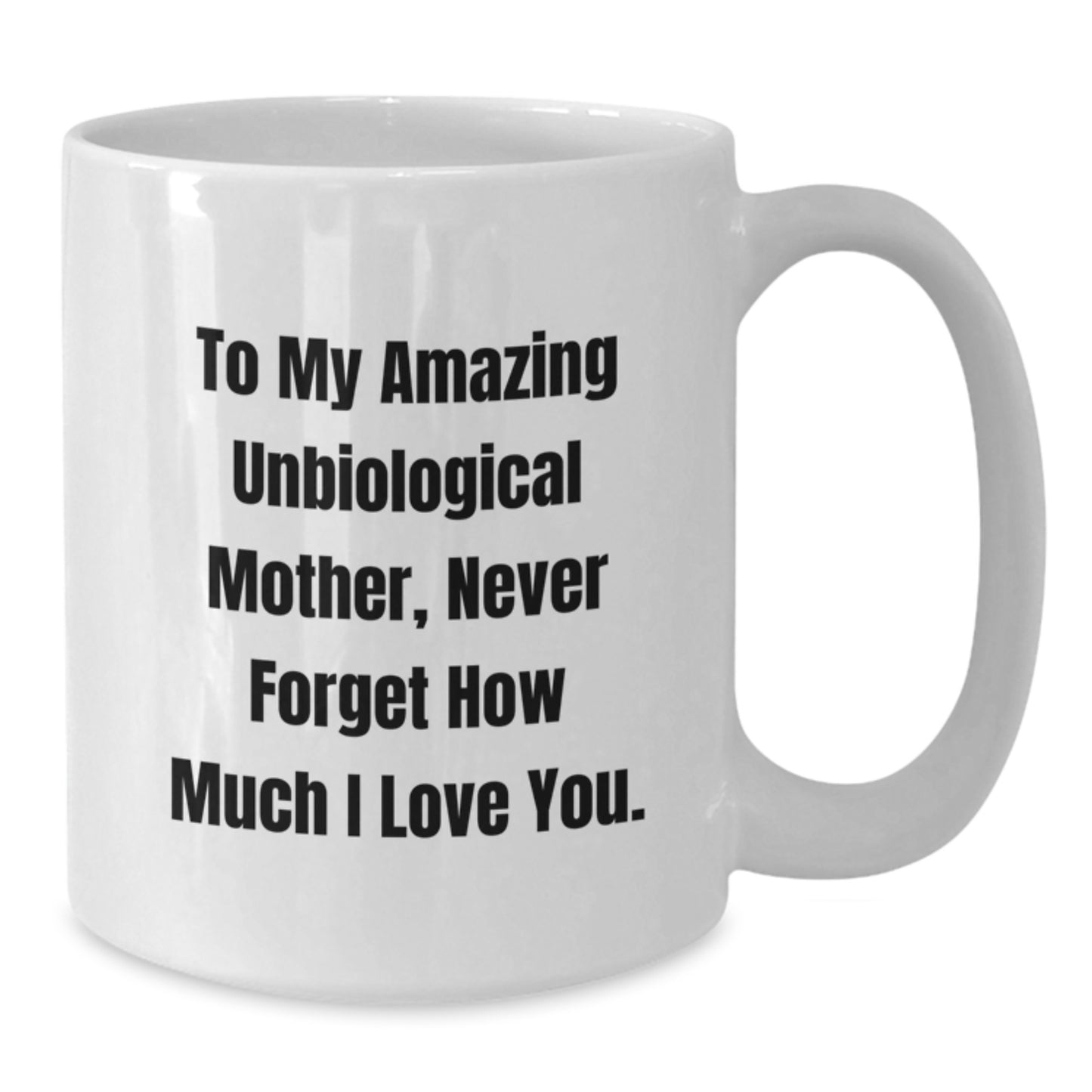 Gifts from Family to My Amazing Unbiological Mother, Funny Quotes on White Coffee Mug for Unbiological Mother, Unbiological Mother Day Unique Gifts, 11oz or 15oz Ceramic Mug - Additional