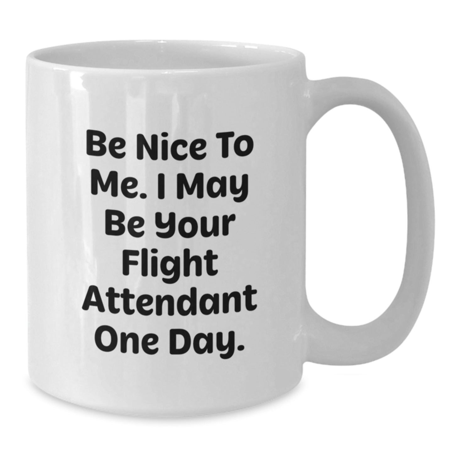 Funny Flight Attendant Gifts for Men, White Coffee Mug, Be Nice To Me I May Be Your Flight Attendant One Day, Father's Day Unique Gifts from Family - Additional