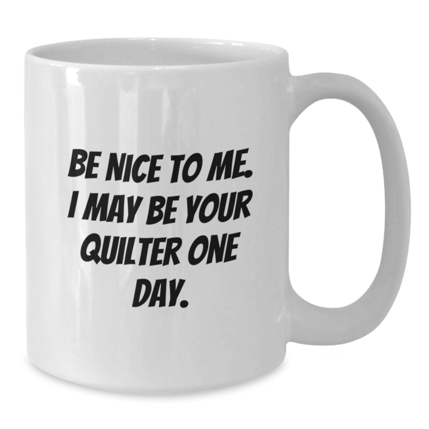 Funny Quilter Gifts from Family, White Coffee Mug for Quilter Dad, Be Nice To Me. I May Be Your Quilter One Day. - Additional