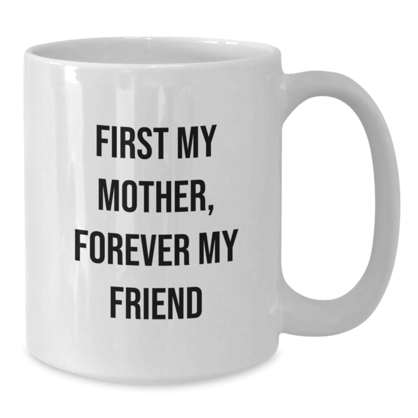 Gifts from Men to Their Lovely Mother, Unique White Coffee Mug with 'First My Mother, Forever My Friend' Quote, Perfect for Valentine's - Additional