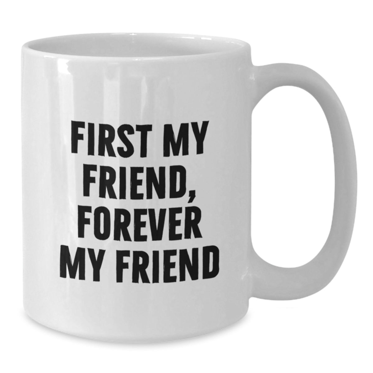 Funny Friends White Coffee Mug Gifts from Friends for Friend on Valentine's - 'First My Friend, Forever My Friend' - Additional