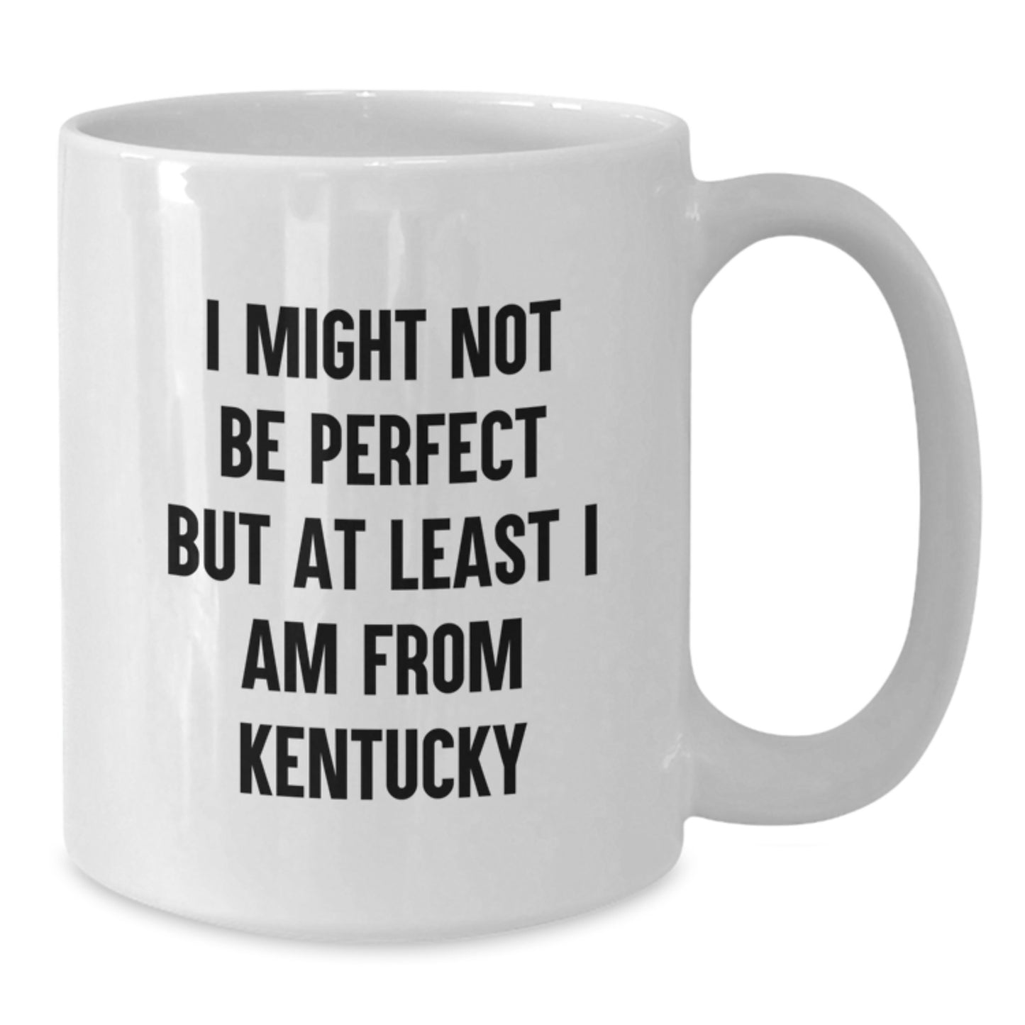 Funny Kentucky Mugs, White Coffee Mug for Graduation, Gifts from Kentucky, I Might Not Be Perfect But At Least I Am From Kentucky - Additional