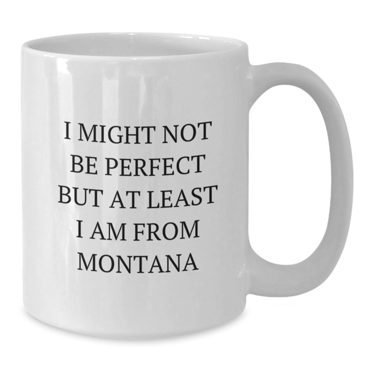 Funny Montana Gifts from Friends and Family, 11oz or 15oz White Coffee Mug, I Might Not Be ' Perfect' But At Least I Am From Big Sky Country, Graduation Unique Gifts for Women and Men - Additional