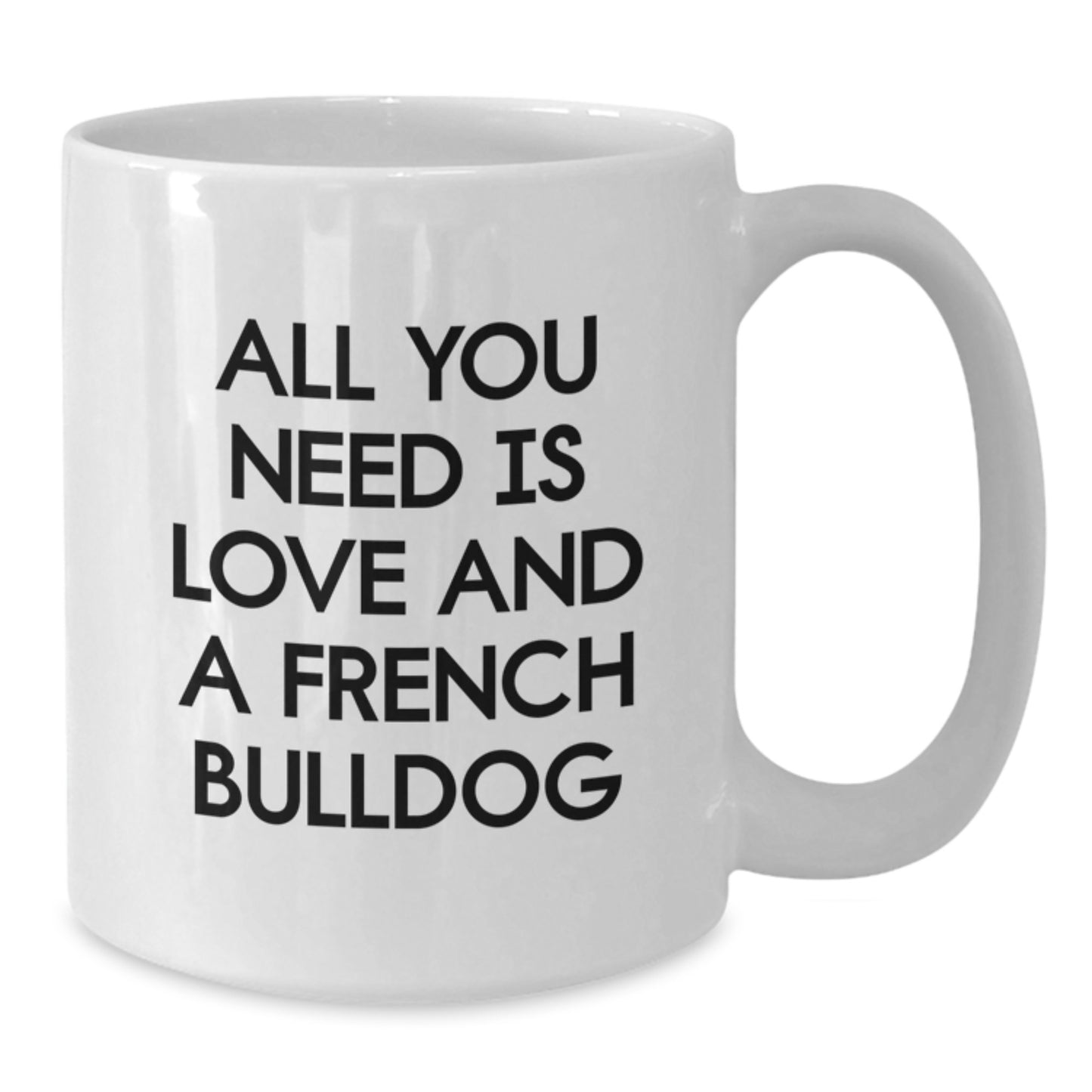 French Bulldog Gifts from Friends, Funny White Coffee Mug for Graduation Unique Gifts, All You Need Is Love And A French Bulldog - Additional