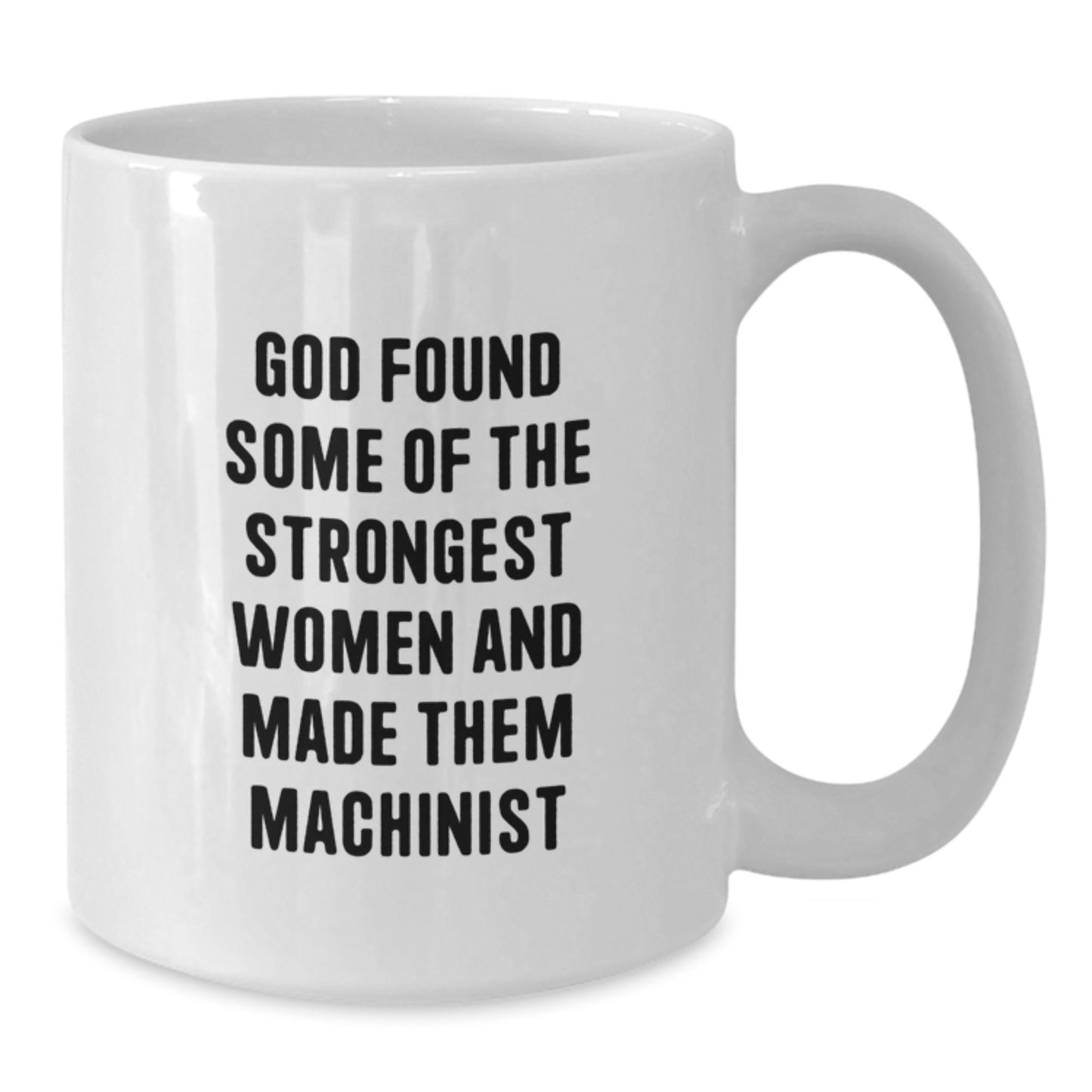 Funny Machinist Gifts from Dad to Daughter, Unique Graduation Present for Women, White Coffee Mug with God Found Some Of The Strongest Women And Made Them Machinist Quote, 11oz or 15oz Ceramic - Additional