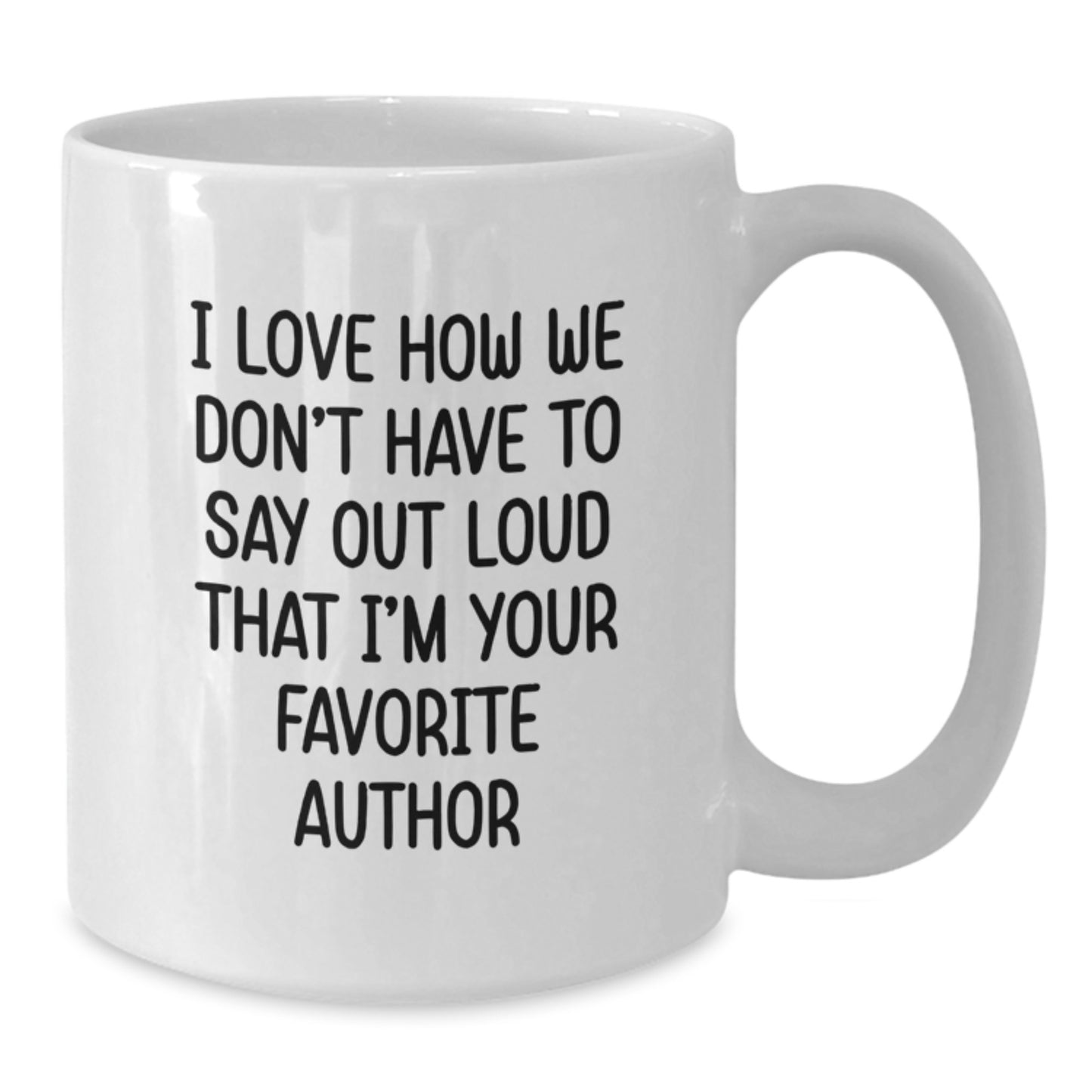 Funny Author Gifts from Friends for Birthday Unique White Coffee Mug I Love How We Don't Have To Say Out Loud That I'm Your Favorite Author - Additional