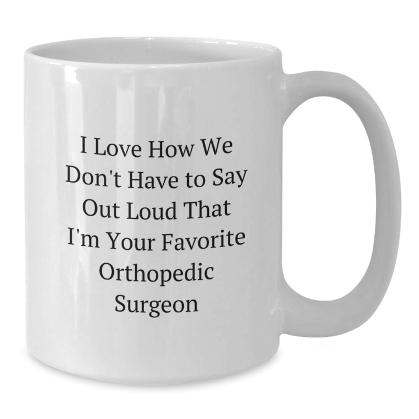 Cute Humorous Gifts from Men to Orthopedic Surgeons on Valentine's White Coffee Mugs, Funny Quote for Orthopedic Surgeon Friends - Additional