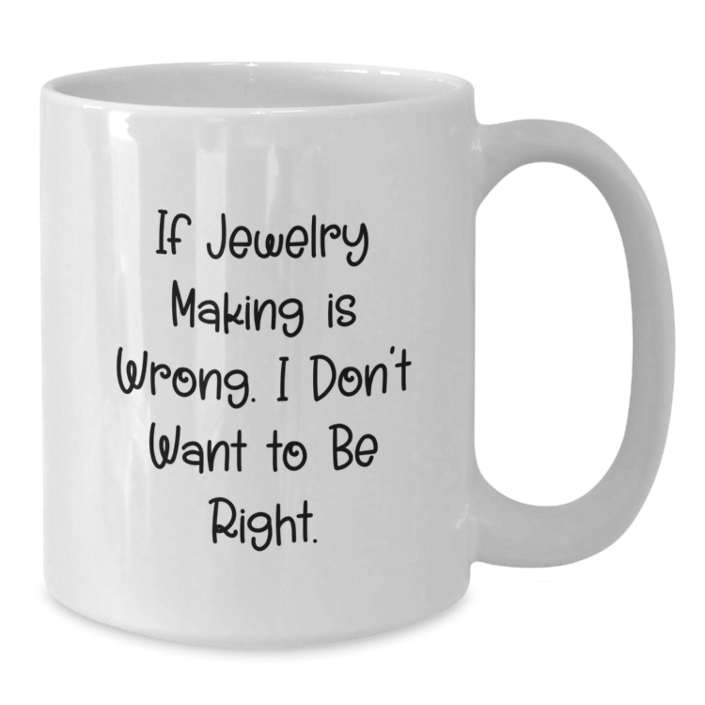Funny Jewelry Making Inspirational Gifts for Graduation from Friends and Family - 'If Jewelry Making Is Wrong, I Don't Want To Be Right' White Coffee Mug - Additional