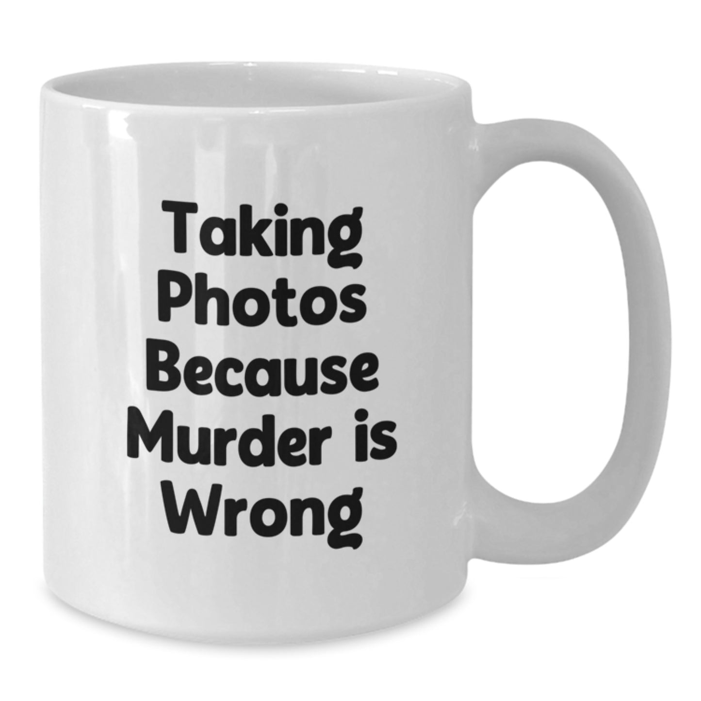 Funny Taking Photos Gifts for Friends White Coffee Mug - Gift from Family - Taking Photos Because Murder Is Wrong, Perfect Graduation Unique Gifts, 11oz or 15oz Ceramic Mug - Additional