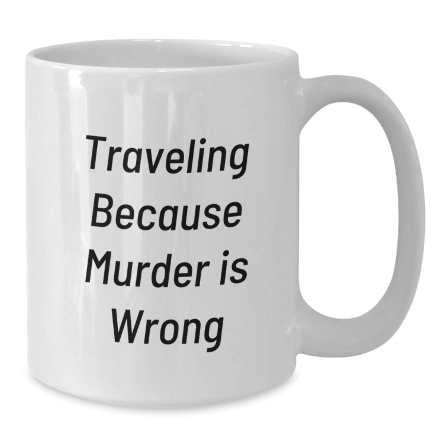 Funny Traveling White Coffee Mugs for Men and Women, Gifts from Friends, Coworkers, Family - Traveling Because Murder Is Wrong - Valentine's Unique Gifts - Additional