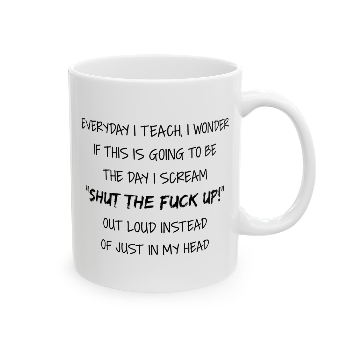 Teacher Funny Coffee Mug - Everyday I Teach, I Wonder If This Is Going To Be The Day I Scream | Teacher Appreciation Gift