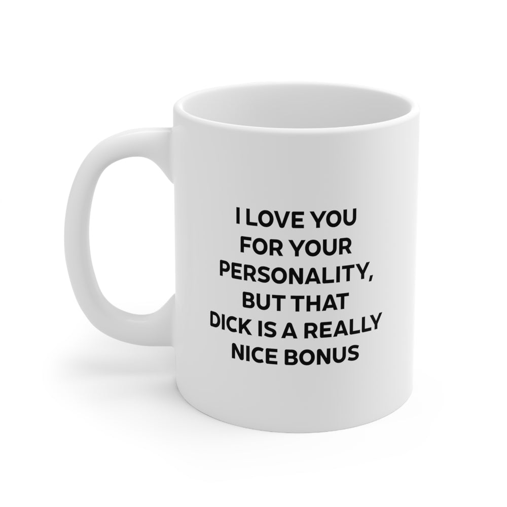 Valentine's Day Coffee Mug - I love you for your personality, But that dick is a really nice bonus - Funny Gifts For Husband From Wife