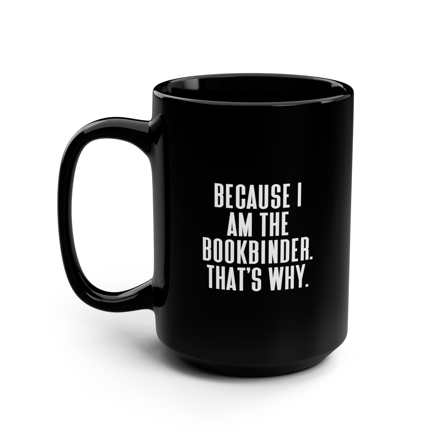 Bookbinder Coffee Mug - Because I Am the Bookbinder | Perfect Gift for Coworkers