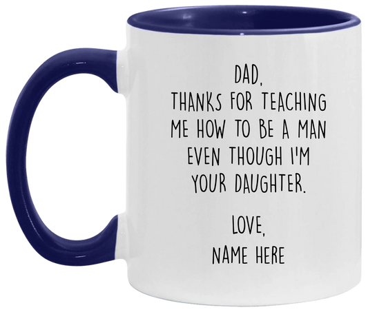 Personalized Father's Day Accent Mug For Dad From Daughter — Thanks For Teaching Me How To Be A Man Even Though I'm Your Daughter