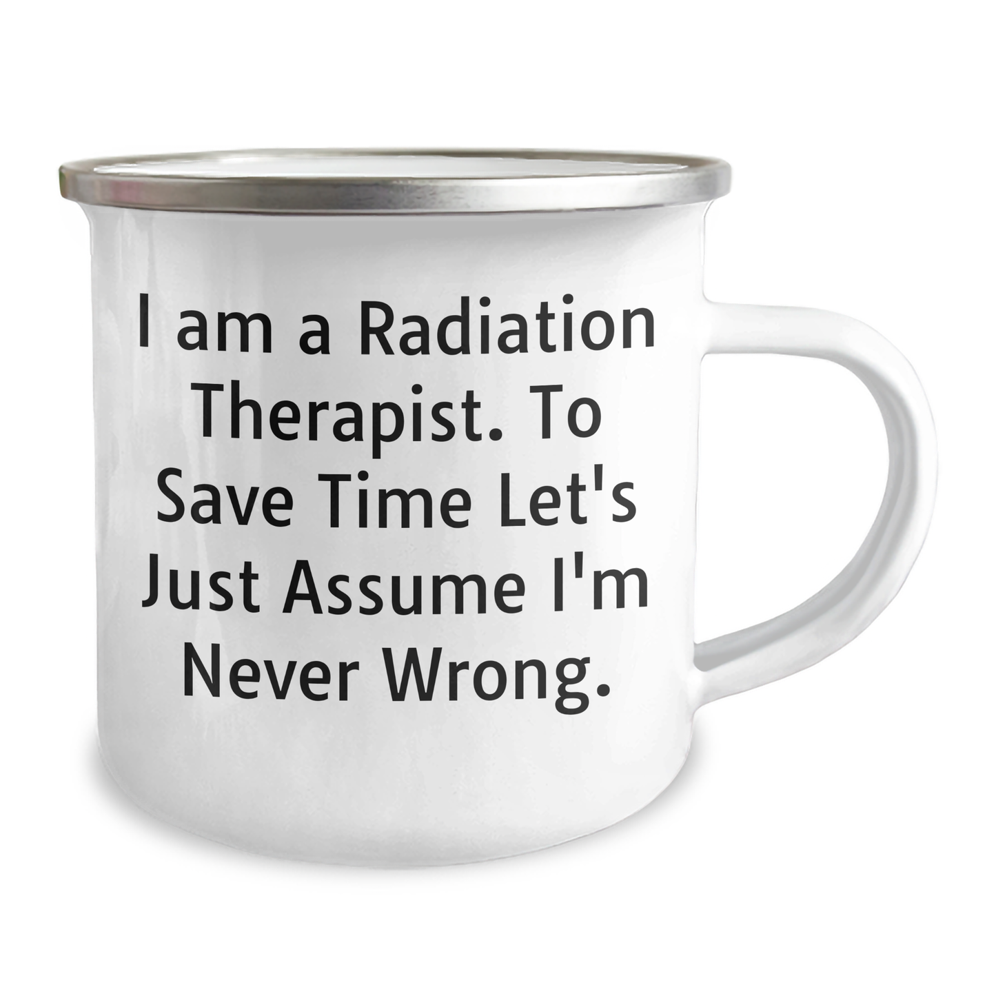 Funny Radiation Therapist Gifts from Friends for Radiation Therapist, I Am A Radiation Therapist. To Save Time Let's Just Assume I'm Never Wrong. Camping Mug for Father's Day - Image 2
