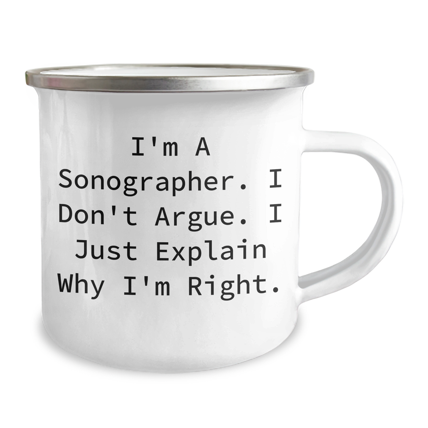 Sonographer Gifts from Friends, Funny Graduation Unique Gifts for Men and Women, I'm A Sonographer. I Don't Argue. I Just Explain Why I'm Right., 12 oz Stainless Steel Camping Mug - Image 2