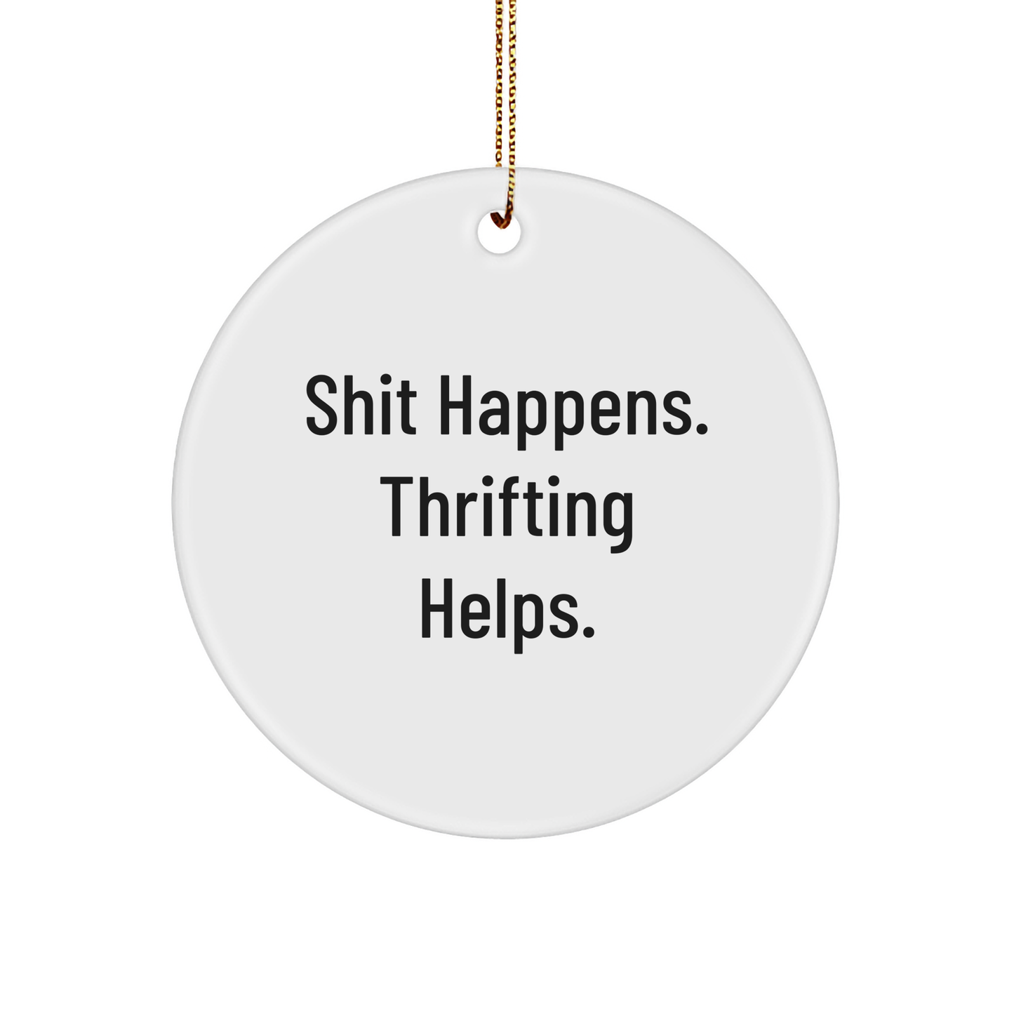 Funny Thrifting Helps. Shit Happens. 3" Circle Ornament | Unique Christmas Unique Gifts for Thrift Shoppers | Encouraging Gifts from Thrifting Lovers - Image 1