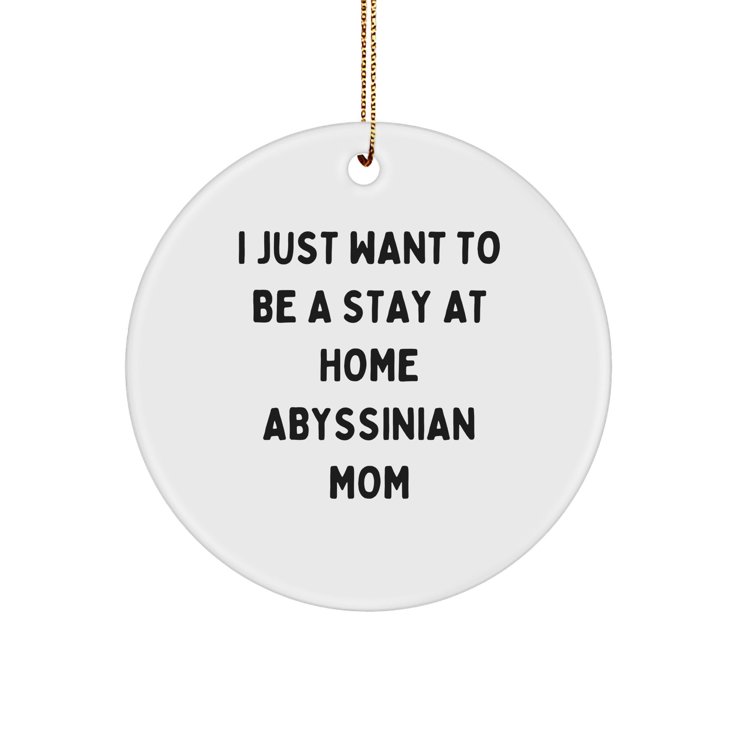 Abyssinian Cat Mom's Funny Gift, 'I Just Want To Be A Stay At Home Abyssinian Mom' Circle Ornament Gifts from Mom to Abyssinian Cat Lovers, Perfect for Christmas Unique Gifts - Image 1