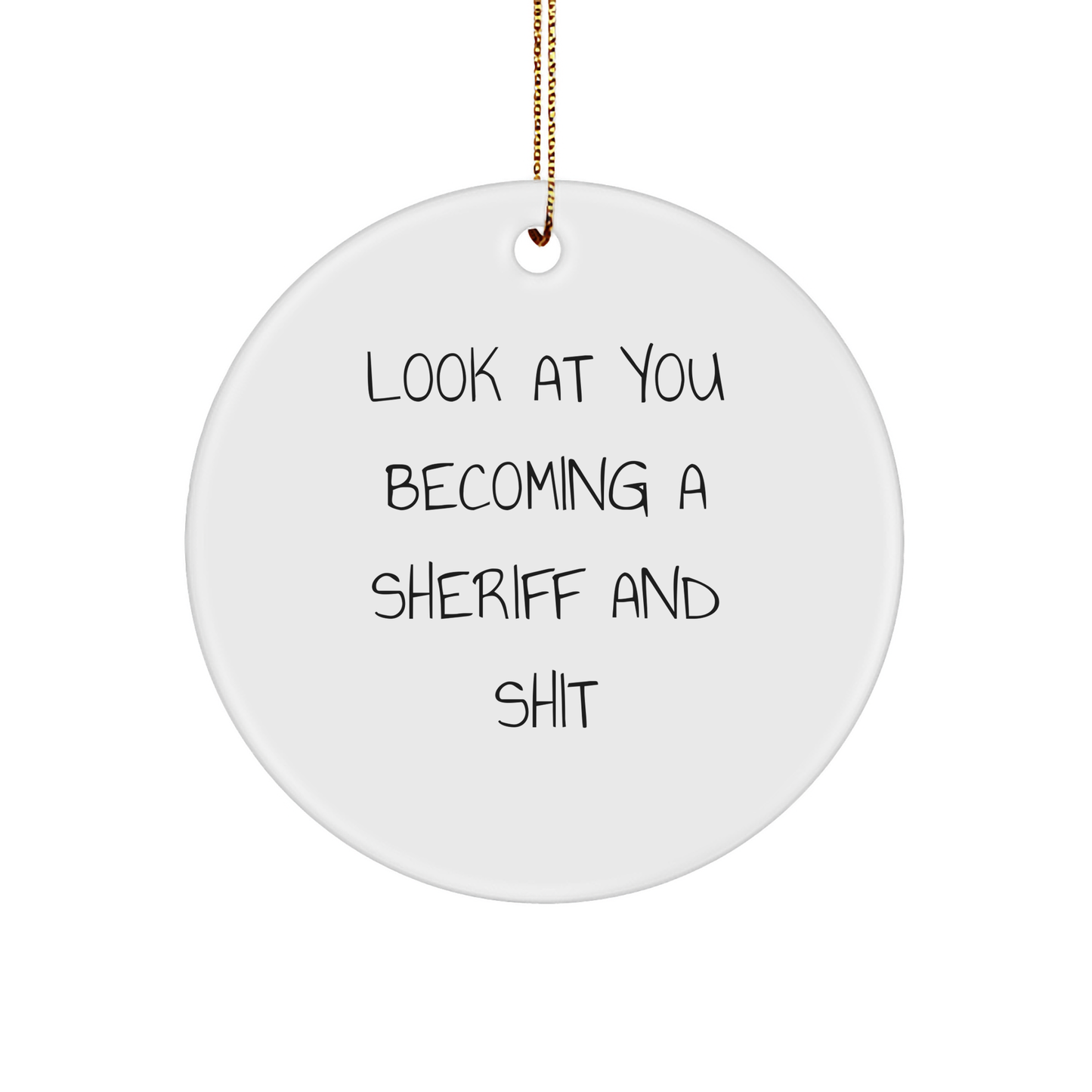 Sheriff Gifts for Men, Funny Circle Ornament, 'Look At You Becoming A Sheriff And Shit', Christmas Unique Gifts from Friends - Image 1