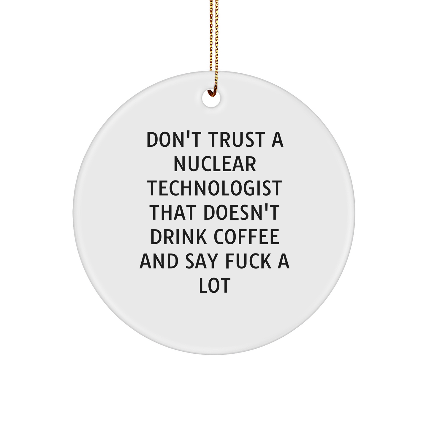 Funny Nuclear Technologist Gifts from Friends - 'Don't Trust...' Circle Ornament, Christmas Unique Present for Nuclear Technologist, Men, or Coworkers - Image 1