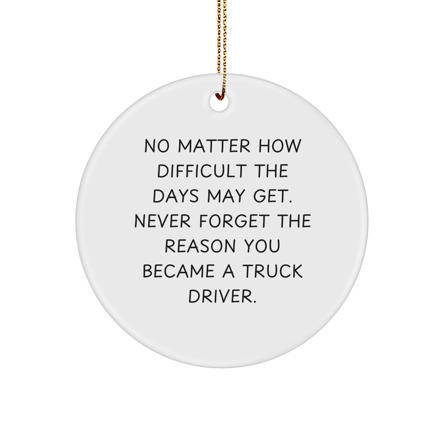 Inspirational Truck Driver Gifts, 'No Matter How Difficult The Days May Get' Circle Ornament for Christmas, Gifts from Friends or Family - Image 1