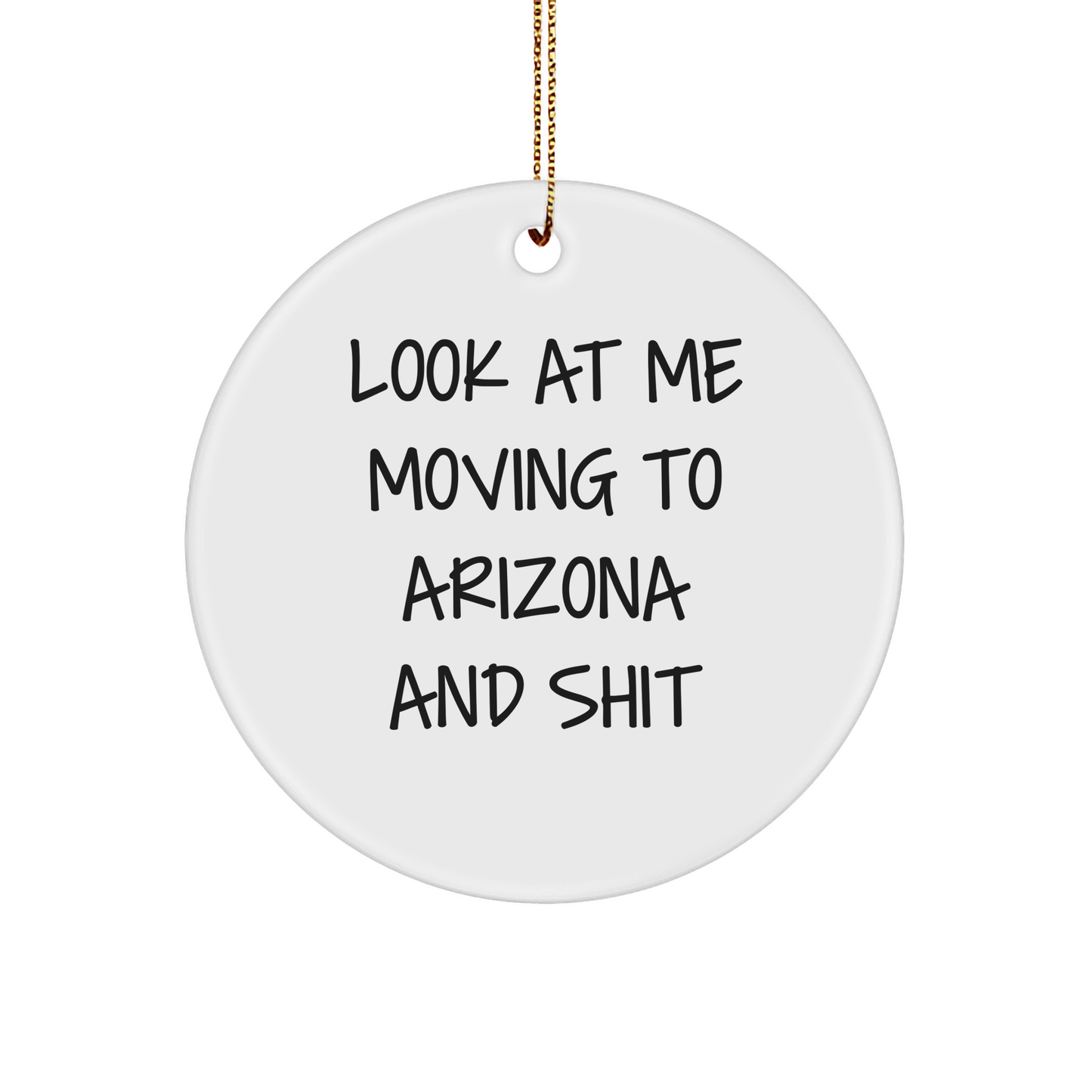 Funny Arizona Circle Ornament, Gifts from Friends to Family, Look At Me Moving To Arizona And Shit, Unique Christmas Unique Gift - Image 1