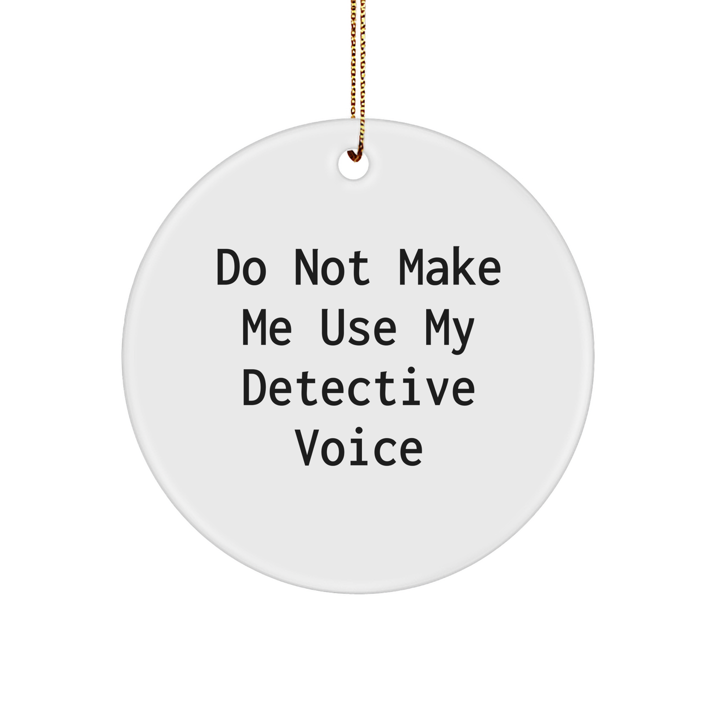 Detective Gifts from Friends - Do Not Make Me Use My Detective Voice Christmas Circle Ornament - Image 1