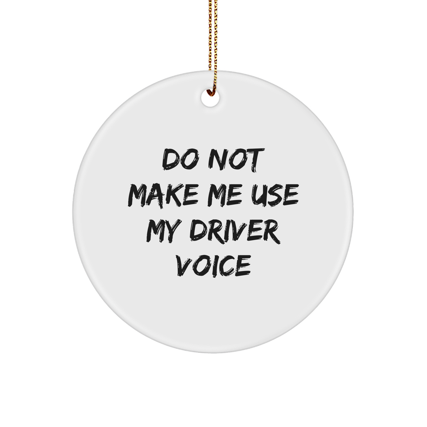 Driver's Do Not Make Me Use My Driver Voice Circle Ornament, Funny Gift for Christmas, Gifts from Friends and Family - Image 1