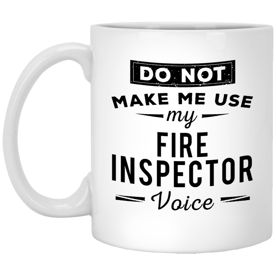 Fire Inspector Coffee Mug - DO NOT MAKE ME USE my FIRE INSPECTOR Voice | Funny Gift for Coworkers