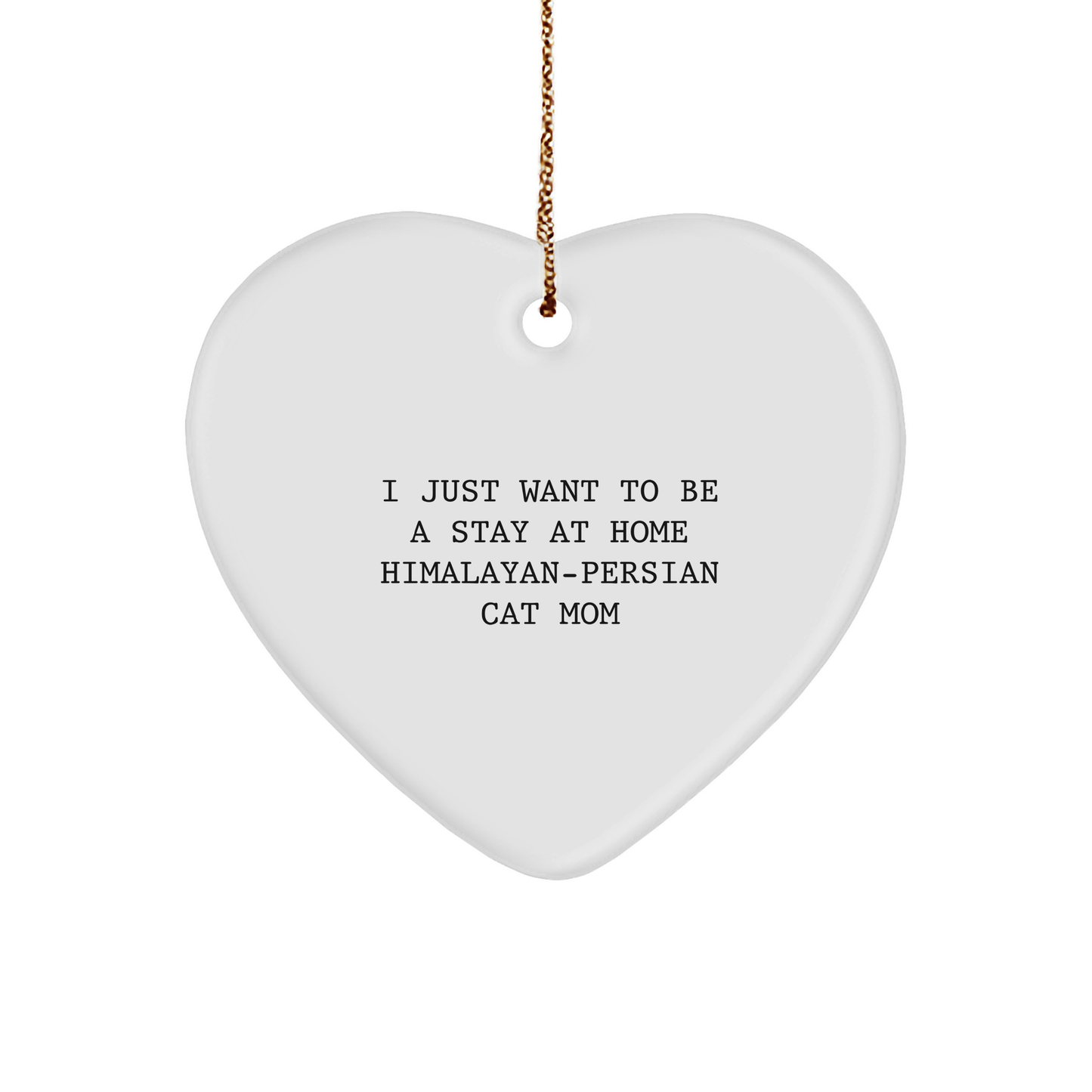 Himalayan-Persian Cat Mom's Delight, Funny Heart Ornament Gifts for Her, 'I Just Want To Be A Stay At Home Himalayan-persian Cat Mom', Christmas Unique Gifts from Family - Image 1