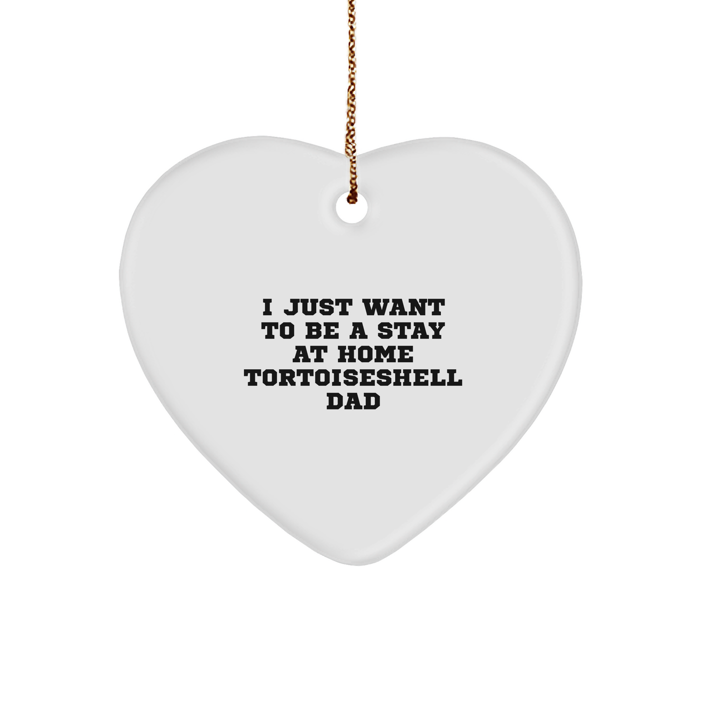 Tortoiseshell Cat Heart Ornament Gifts from Family - I Just Want To Be A Stay At Home Tortoiseshell Dad, Funny Christmas Heart Ornament, Gift for Tortoiseshell Cat Lovers - Image 1