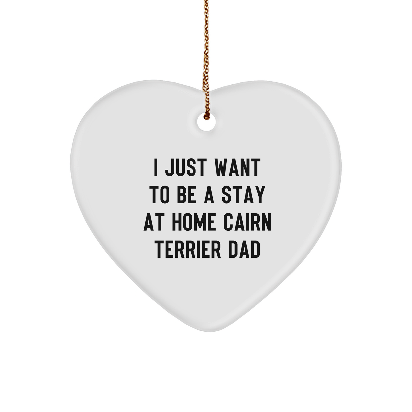 Cairn Terrier Dad's Heartfelt Gift, 'I Just Want to Be a Stay at Home Dad', White Heart Ornament for Christmas - Image 1