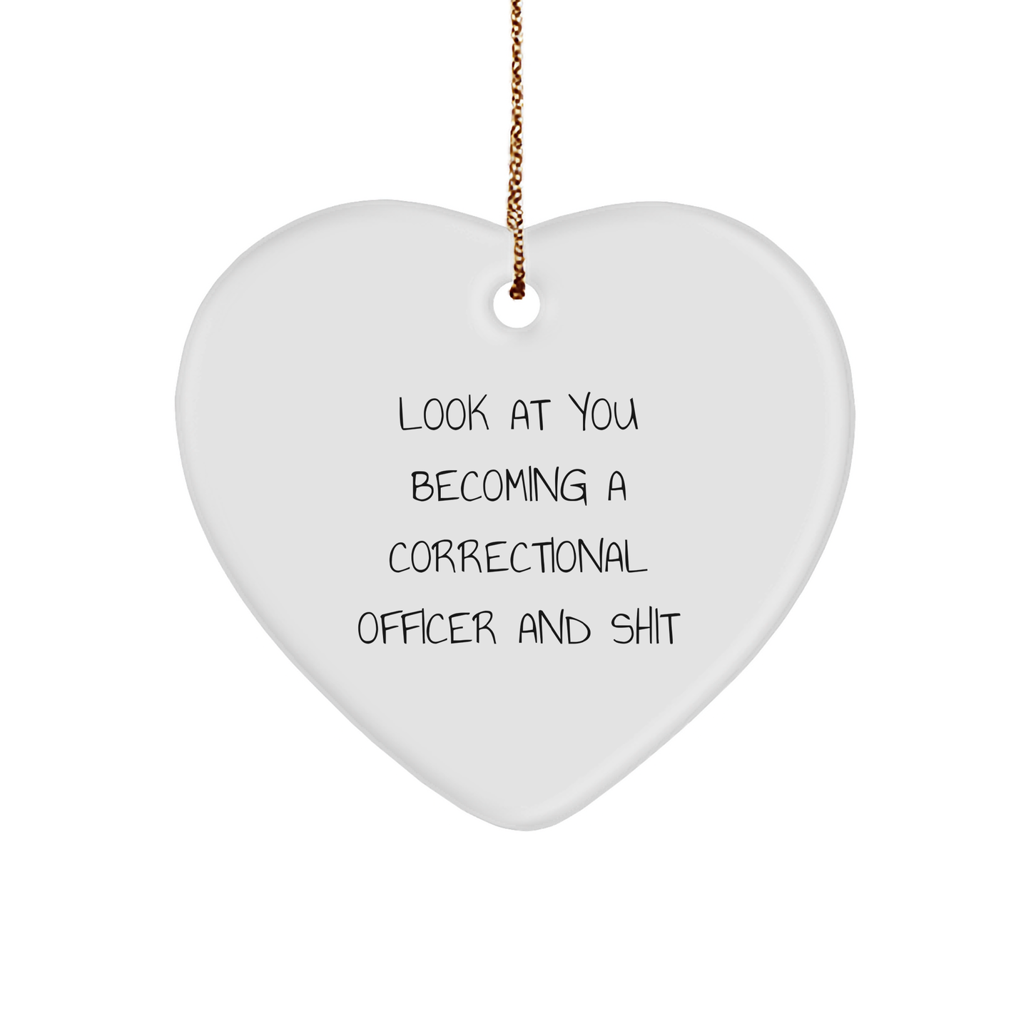 Funny Correctional Officer Gifts - Heart Ornament with 'Look At You Becoming A Correctional Officer And Shit' Quote for Men, Women, Coworkers, and Family - Image 1