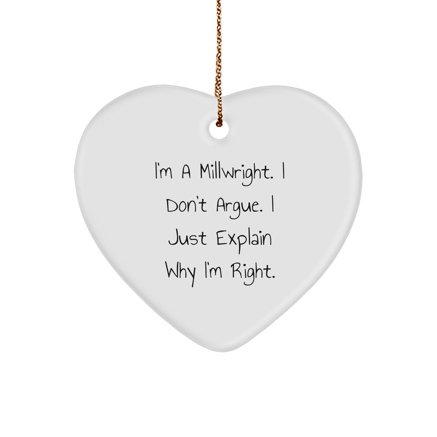 Funny Millwright Gifts from Friends for Millwrights - Christmas Unique Heart Ornament with Quote 'I'm A Millwright. I Don't Argue. I Just Explain Why I'm Right.' - Image 1