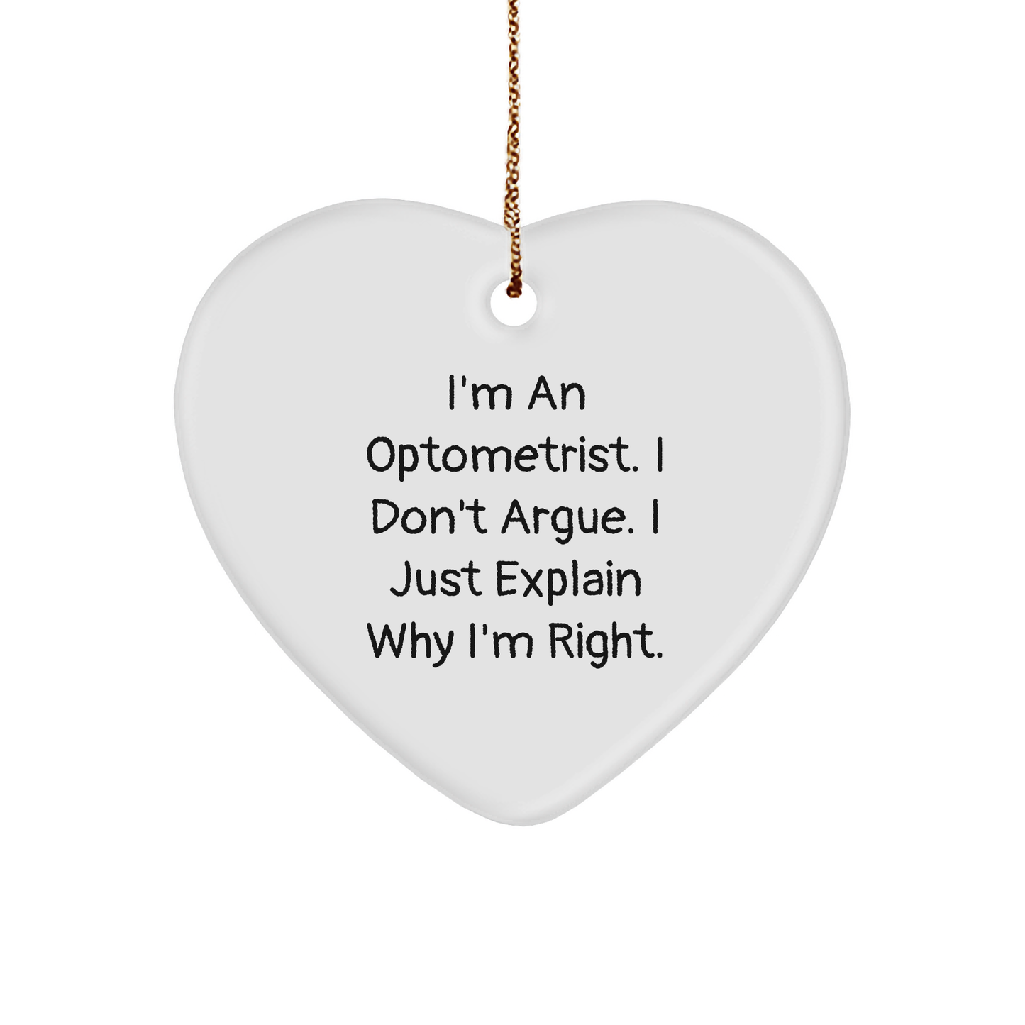 Funny Optometrist Gifts - I'm An Optometrist. I Don't Argue. I Just Explain Why I'm Right. Heart Ornament, Christmas Unique Gifts from Friends to Optometrist - Image 1