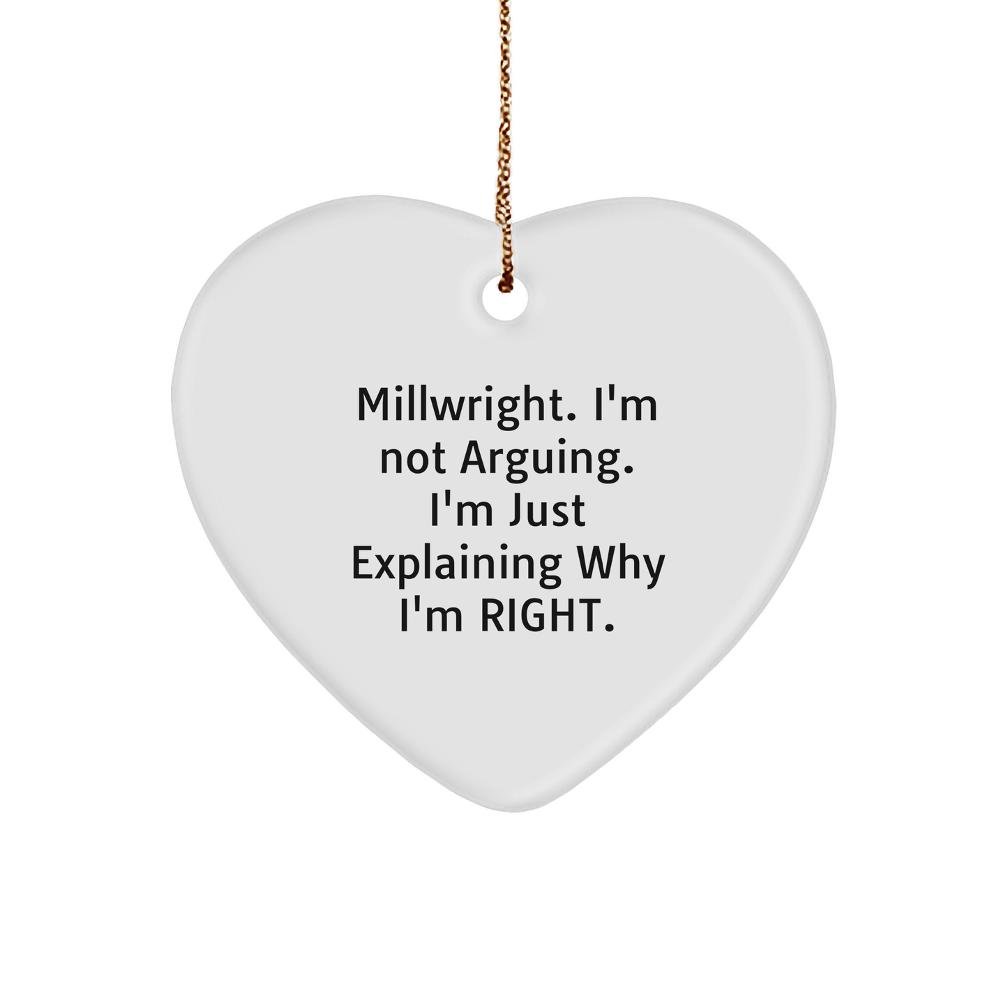 Funny Millwright Gifts from Friends for Millwright - Heart Ornament, 'I'm Not Arguing. I'm Just Explaining Why I'm Right.' for Christmas - Image 1