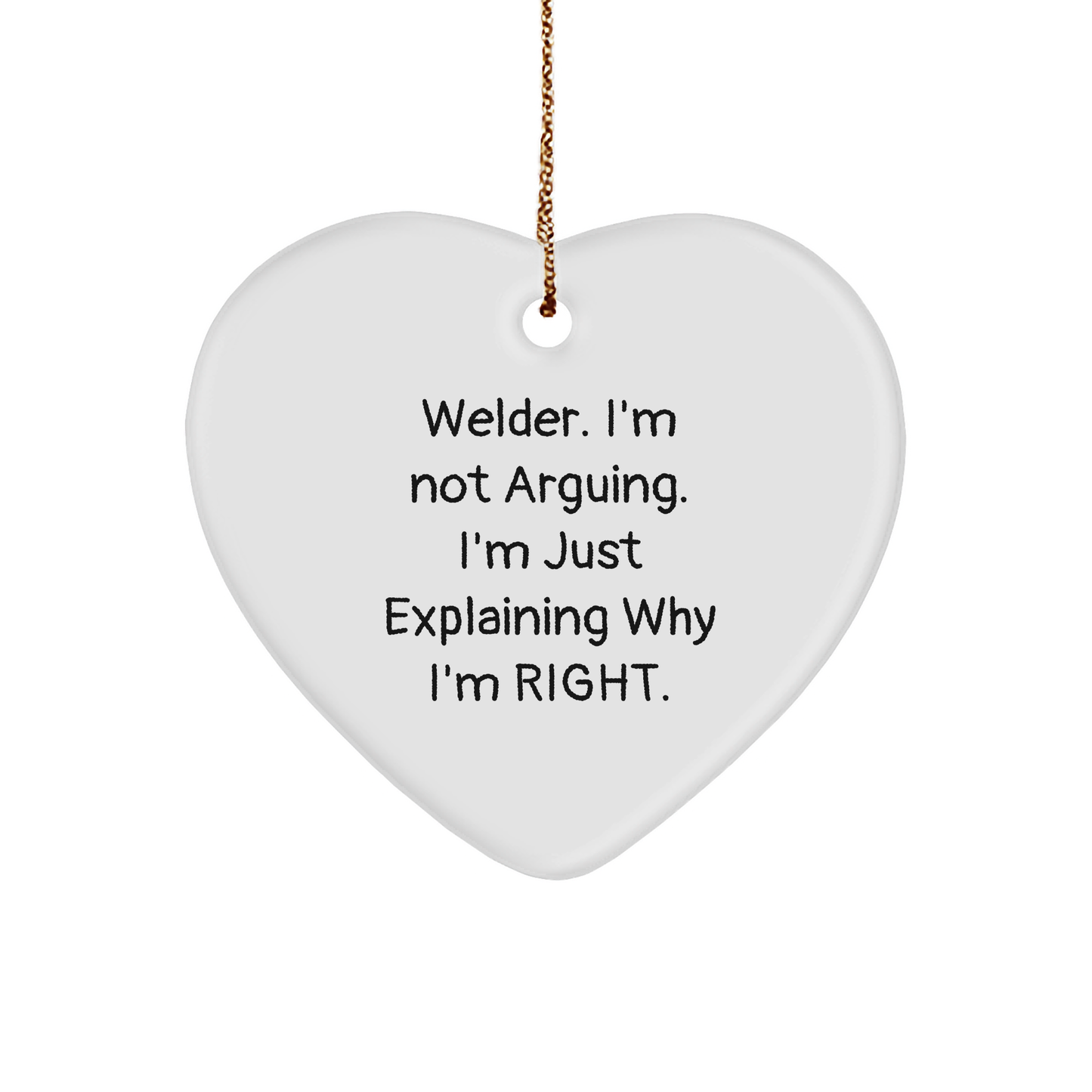 Welder's Heart Ornament, Funny Christmas Unique Gift from Friends, Welder's 'I'm Not Arguing, I'm Just Explaining Why I'm Right' Heart Shaped Ornament with Gold Cord - Image 1
