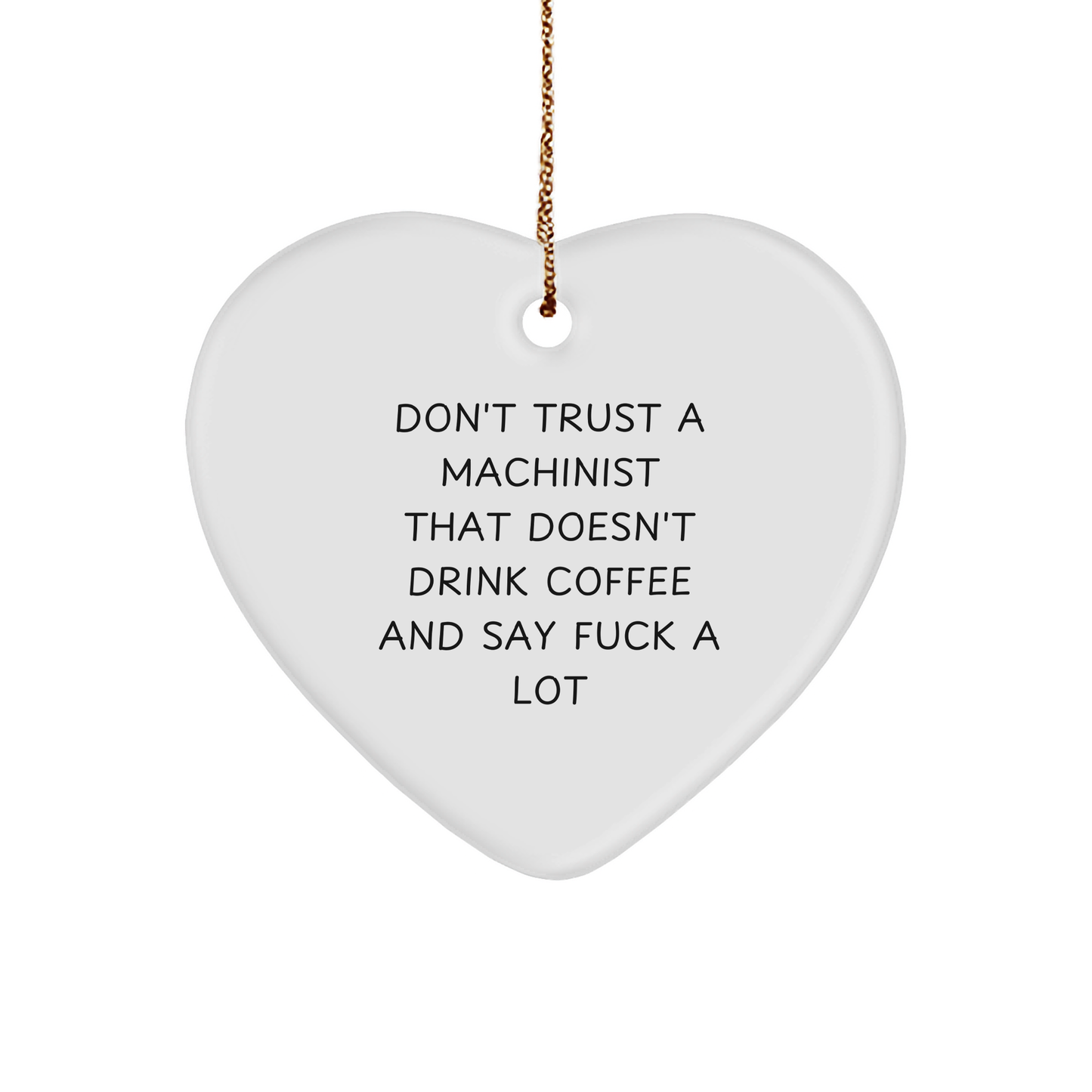 Funny Machinist Gifts from Friends, Coworkers, and Family - Don't Trust A Machinist That Doesn't Drink Coffee And Say 'F--k A Lot' Heart Ornament for Christmas - Image 1