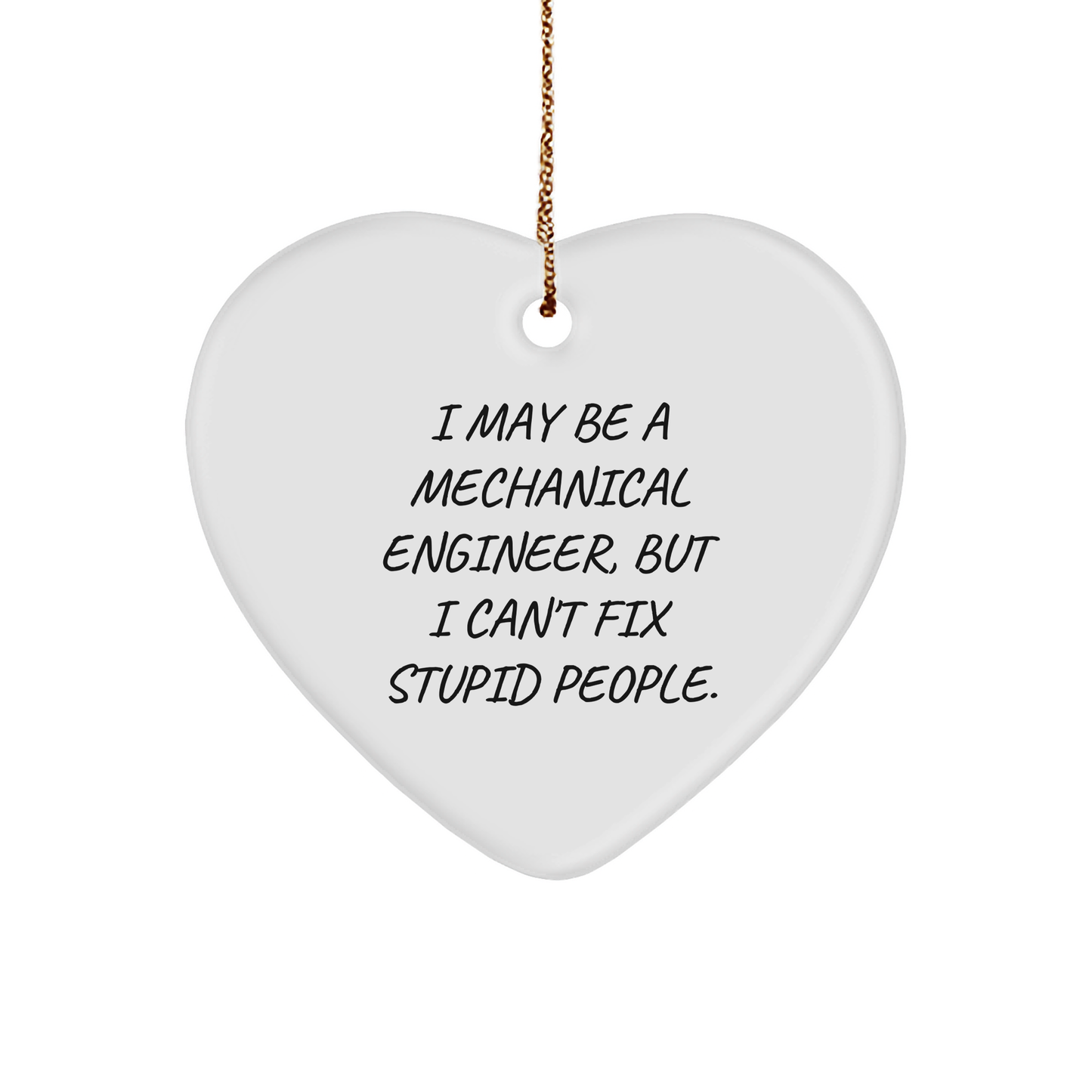 Mechanical Engineer Heart Ornament Gifts from Friends to Coworkers, Funny Quote I May Be A Mechanical Engineer, But I Can't Fix Stupid People., Heart Ornament, Christmas Unique Gifts - Image 1