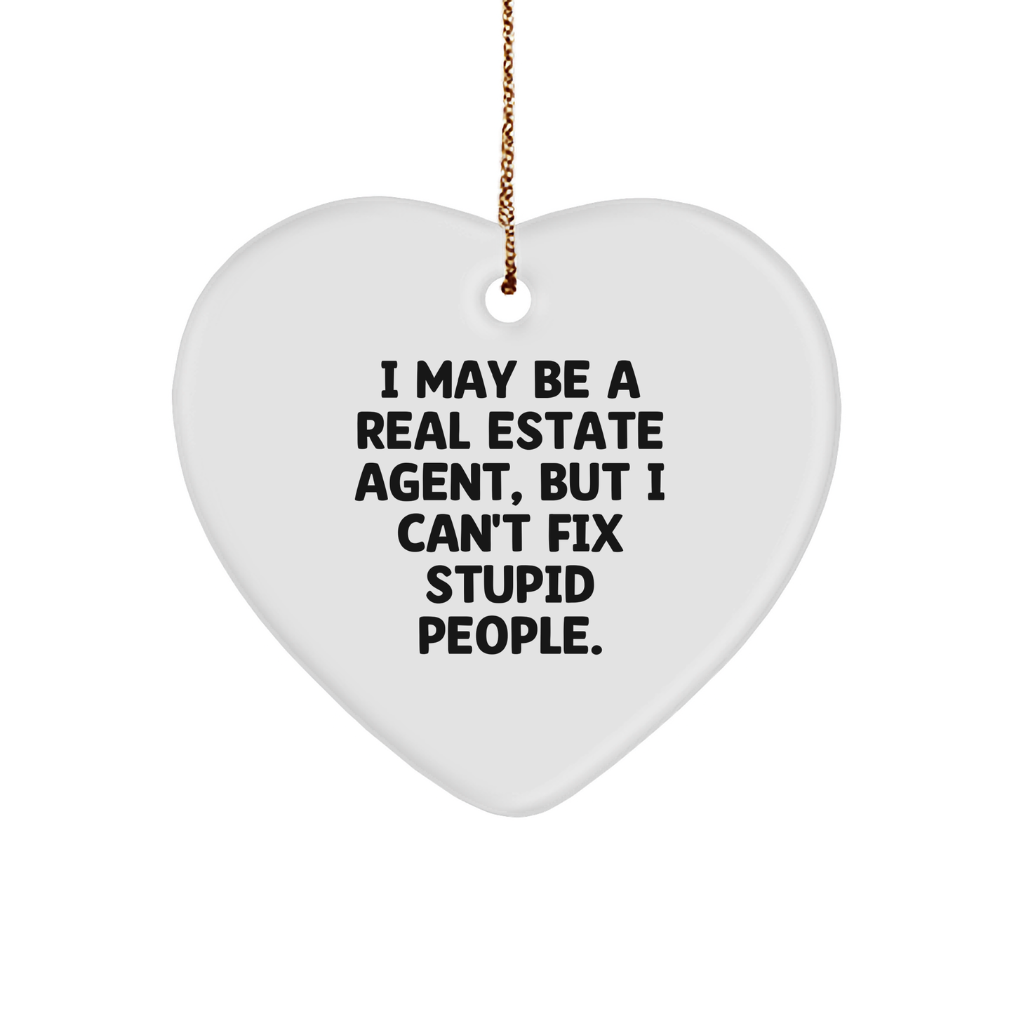 Funny Real Estate Agent Heart Ornament, Gifts from Friends, Family, or Coworkers to Real Estate Agent, I May Be A Real Estate Agent, But I Can't Fix Stupid People., Christmas Unique Gifts - Image 1