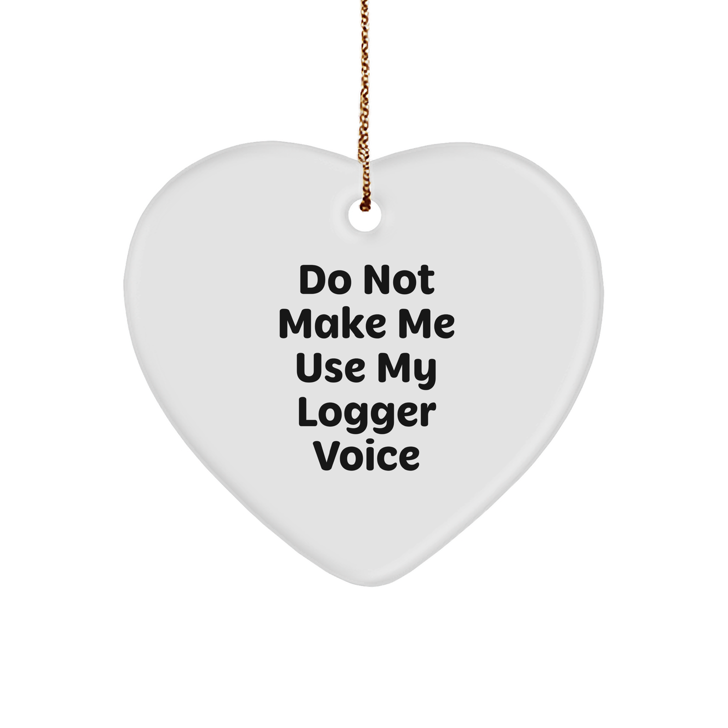 Funny Logger Gifts, 'Do Not Make Me Use My Logger Voice' Heart Ornament for Christmas - Image 1