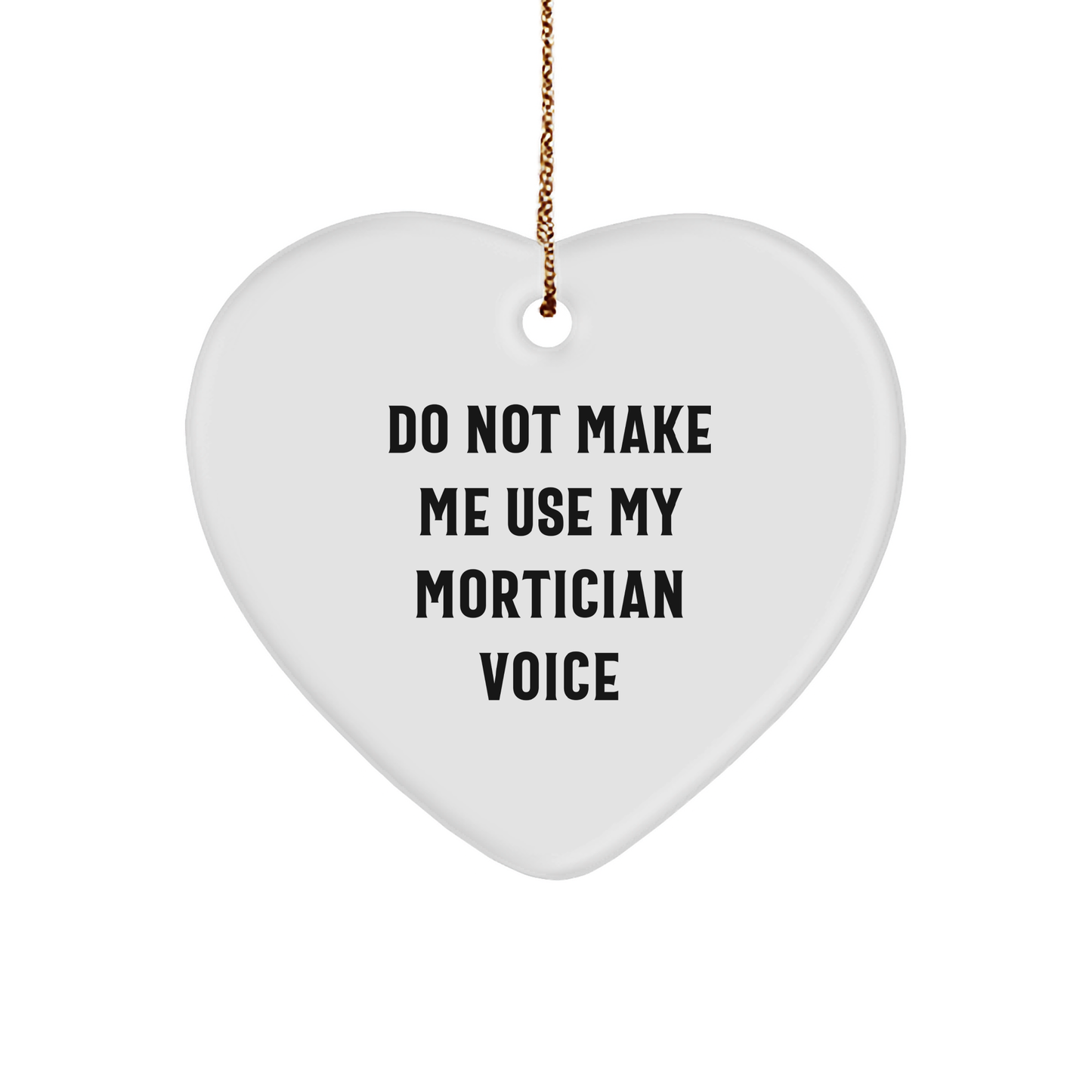 Mortician Gifts from Friends, Family, or Coworkers - 'Do Not Make Me Use My Mortician Voice' Heart Ornament, White, Christmas Unique Gifts - Image 1