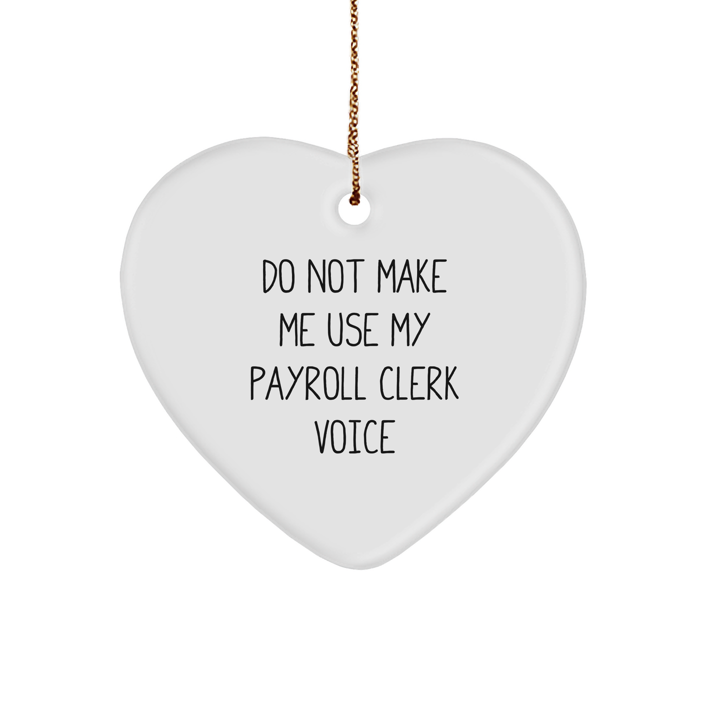 Payroll Clerk Gift, Do Not Make Me Use My Payroll Clerk Voice, Heart Ornament, Christmas Unique Gifts from Men to Payroll Clerk - Image 1