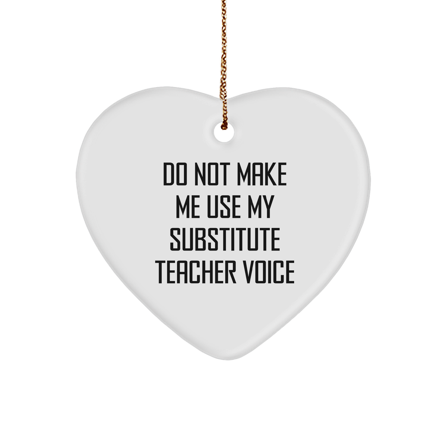 Funny Substitute Teacher Gifts from Friends - 'Do Not Make Me Use My Substitute Teacher Voice' Heart Ornament for Christmas - Image 1