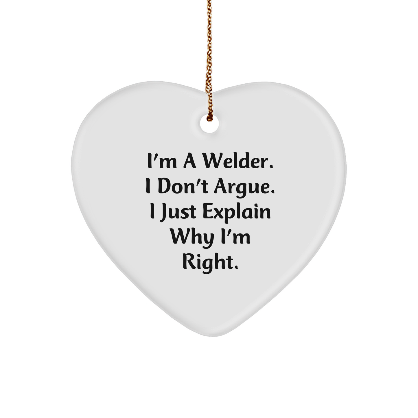 Welder's Proud, Funny Quote Heart Ornament for Christmas Unique Gifts from Friends, Coworkers, Family, or Men, Perfect for Decorating, 'I'm A Welder. I Don't Argue. I Just Explain Why I'm Right.' - Image 1
